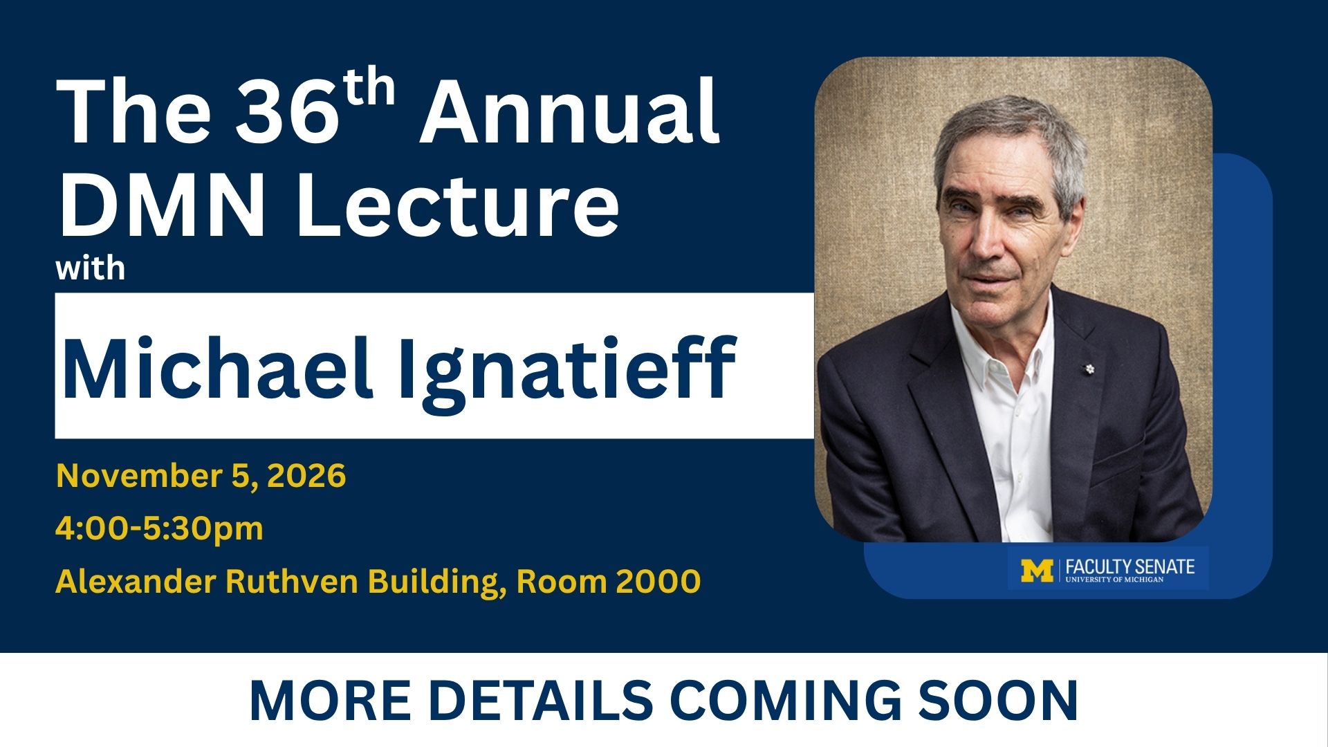 The 36th Annual DMN Lecture with Michael Ignatieff. November 5, 2026. 4-5:30. More details coming son