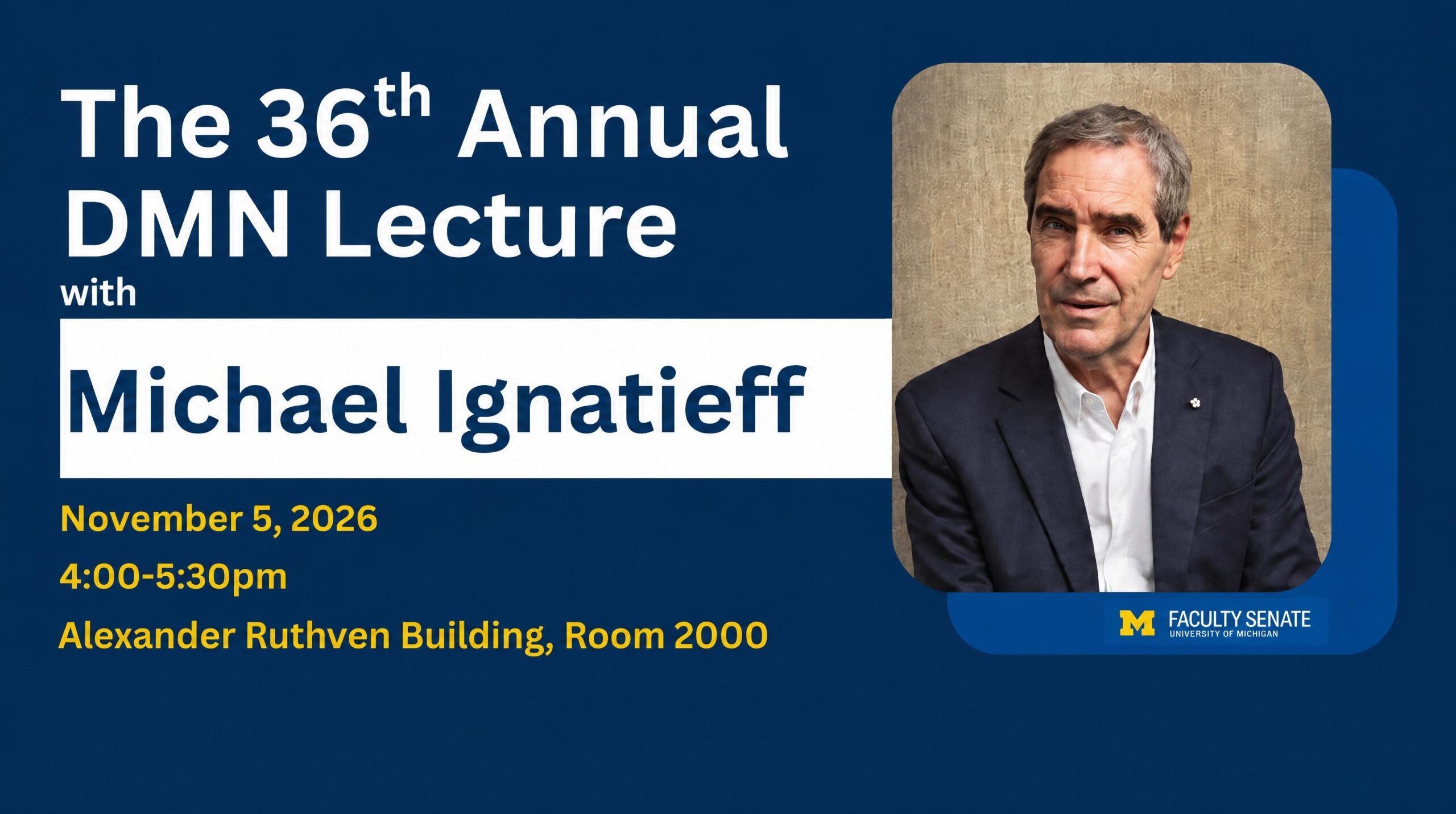 The 36th Annual DMN Lecture with Michael Ignatieff. November 5, 2026. 4-5:30. More details coming son